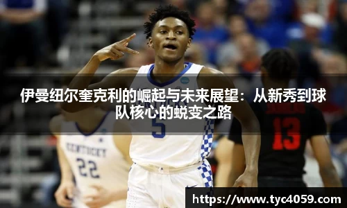 伊曼纽尔奎克利的崛起与未来展望：从新秀到球队核心的蜕变之路